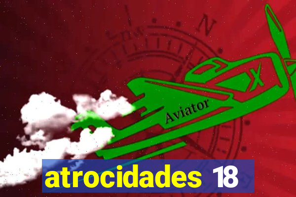 atrocidades 18